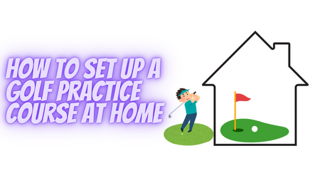 How to Set Up a Golf Course at Home for Practice