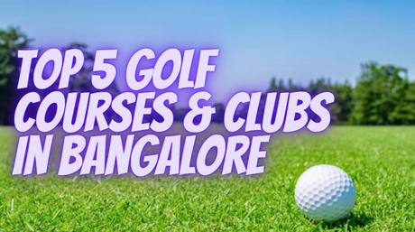 5 Best Golf Courses & Clubs in Bangalore